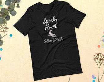 Sea Lion T-Shirt, Cute  Sea Lion Gift, Sea Lion Lovers, Speaks Fluent Sea Lion, Funny Animal Shirt, Sea Lion Birthday, Zoo Animal Gift