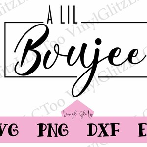 May include: A black and white digital design file for a cut file that says "A Lil Boujee" in a script font. The text is inside a black rectangle.