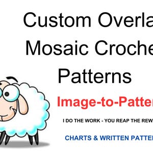 May include: Image with text: "Custom Overlay Mosaic Crochet Patterns" and a cartoon sheep. The words "Image-to-Pattern" are in red. Additional text: "I DO THE WORK - YOU REAP THE REWARD" and "CHARTS & WRITTEN PATTERN".