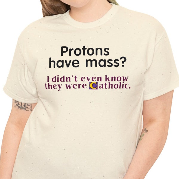 Protons Have Mass Shirt | Funny Catholic Meme Tee | Unique Design | Boho Gen Z Gift | Iconic Funny Shirts | Mass Funny Tee