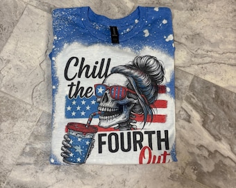 Chill the fourth out T-shirt/Skeleton Funny T-Shirt/Bleached sublimated shirt/4TH of July shirt/Patriotic tee/Red white and blue/Sarcastic