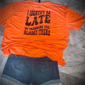 I identify as late,My pronouns are..Almost/there,Adult humor t-shirt, Funny t-shirt, Sassy Tee, Trendy SVG, Sarcasm T-shirt,T-shirt for gift