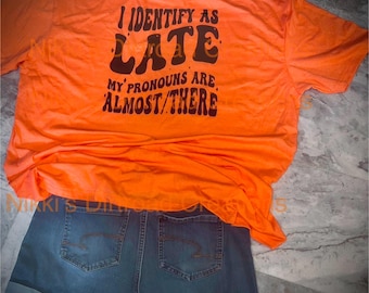 I identify as late,My pronouns are..Almost/there,Adult humor t-shirt, Funny t-shirt, Sassy Tee, Trendy SVG, Sarcasm T-shirt,T-shirt for gift