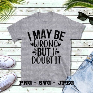 Sarcastic funny svg, I may be wrong but i doubt it svg, Coffee Humour Svg, Adult Svg, Coffee Cup Svg, Funny saying svg, Funny Mug Svg