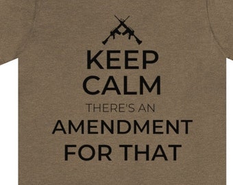 Keep Calm There's An Amendment For That T-Shirt | 2nd Amendment | Great Gift for an American Patriot | Unisex - Tee | Multiple Colors