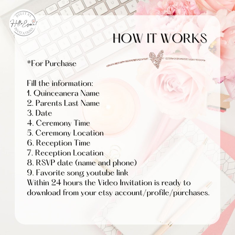 May include: A white and pink floral background with a keyboard and a white card with the text "HOW IT WORKS" and instructions on how to purchase a digital quincea&ntilde;era video invitation. The instructions include filling out information such as the quincea&ntilde;era's name, parents' last name, date, ceremony time, ceremony location, reception time, reception location, RSVP date, name and phone, and favourite song YouTube link. The card also states that the video invitation will be ready to download from your Etsy account within 24 hours.