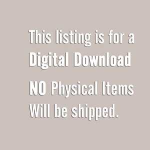 May include: Text on a light gray background that reads: "This listing is for a Digital Download NO Physical Items Will be shipped."