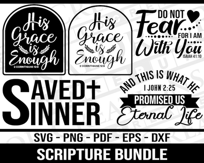 May include: Black and white digital design files for a scripture bundle. The designs include the phrases "His Grace is Enough", "Do Not Fear...For I Am With You", "Saved + Sinner", and "And This Is What He Promised Us Eternal Life".