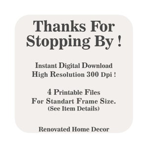 May include: A digital download for printable wall art. The text reads "Thanks For Stopping By! Instant Digital Download High Resolution 300 Dpi! 4 Printable Files For Standard Frame Size. (See Item Details) Renovated Home Decor"