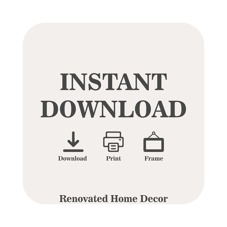 May include: Instant download graphic with icons for download, print, and frame. The text reads "Instant Download" and "Renovated Home Decor".