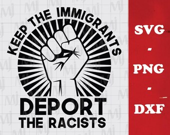 Keep The Immigrants Deport The Racists SVG, Anti Deportation Cut File (Digital Download)