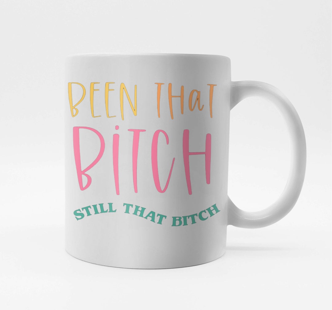 Been That Bitch Still That Bitch Coffee Mug Etsy