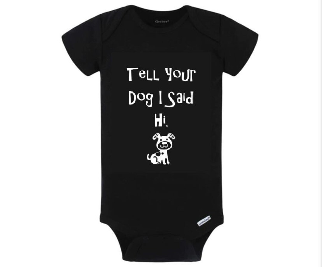 Dog Baby Onesie Tell Your Dog I Said Hi Etsy
