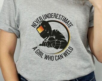 Never Underestimate A Girl Who Can Weld Tee, Woman Welder Shirt, Funny Welder Shirts, Gift for Welder, Welding T-Shirt