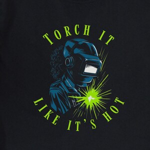 Torch It Like It&#39;s Hot T-Shirt, Welder Shirt, Ironworker Welder Gift, Welding Shirt, Welding Shirt, Funny Welder Gift, Woman Welder Shirt