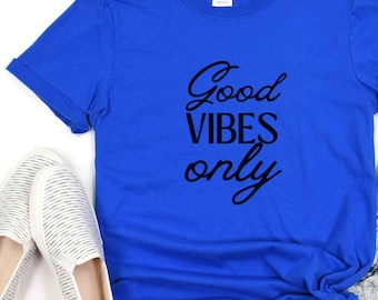 Good Vibes Only T-Shirt, Positive T Shirt, Motivation T-shirt, Inspirational Tee, Motivational Saying, Shirt with Saying, Womens T-Shirt