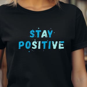 Stay Positive T-Shirt, Motivational T-Shirt, Inspirational Tee, Motivational Saying, Shirt With Saying, Motivational Womens T-Shirt