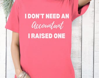 May include: Pink t-shirt with white text that reads "I don't need an accountant I raised one."