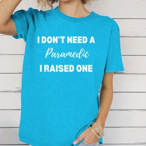 I Dont Need A Paramedic I Raised One Shirt, Profession Shirt, Paramedic Shirt, Gift Paramedic, Funny Paramedic Gift, Paramedic School Shirt