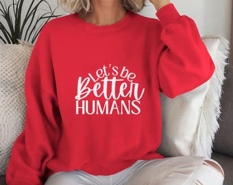 Let's Be Better Humans Sweatshirt, Kindness Sweatshirt, Cute Trendy Women's Sweatshirt, Inspirational Sweatshirt, Motivational Sweatshirt
