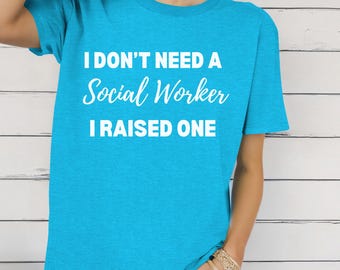 I Dont Need a Social Worker I Raised One Shirt, Profession Shirt, Social Worker Shirt, Gift for Social Worker, Funny Social Worker Shirt