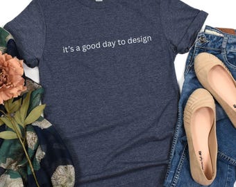 It's A Good Day To Design T-Shirt, Funny Graphic Designer Shirt, Designer Shirt, Gift for Graphic Designer, Gift for Designer