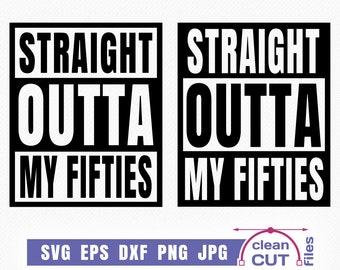 Straight Outta My Fifties SVG, Straight Outta SVG, Straight Outta t-shirt svg, Cricut, Silhouette - svg, eps, dxf, png, jpg