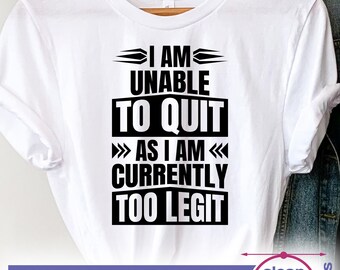 Roligt citat SVG, Jag kan inte sluta eftersom jag för närvarande är för legitim SVG, Inspirerande citat, Motiverande t-shirtdesign - kommersiellt bruk svg