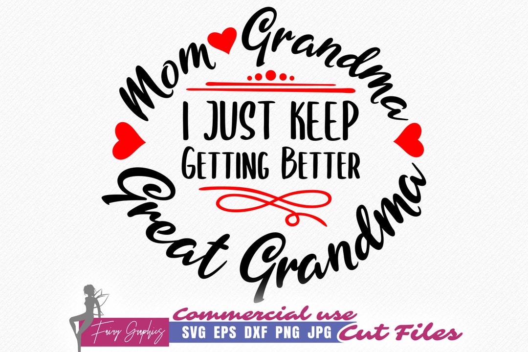 Mom Grandma Great Grandma SVG I Just Keep Getting Better SVG, Mother's ...