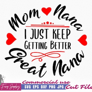 Mom Nana Great Nana SVG I Just Keep Getting Better SVG, Mother&#39;s Day SVG cutting and clipart files