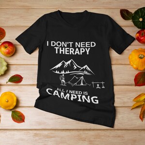 I Don&#39;t Need Therapy All I Need Is Camping T-Shirt / Gift for Campers, Hikers, Adventure Lovers / Love to Camp & Hike Outdoors