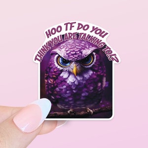 Woo TF do you think you are talking to!?, Purple Owl sticker - Water Bottle Sticker - Hardhat sticker - Laptop Sticker - Slaps - Pun sticker