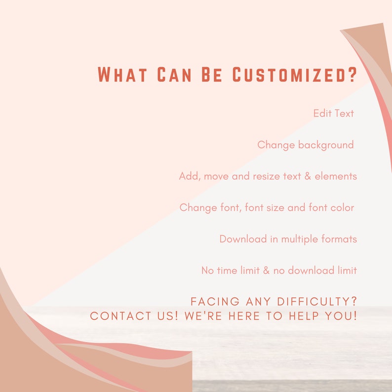 May include: A pink and white graphic with the text "WHAT CAN BE CUSTOMIZED?" and a list of customization options, including "Edit Text", "Change background", "Add, move and resize text & elements", "Change font, font size and font color", "Download in multiple formats", and "No time limit & no download limit". The graphic also includes the text "FACING ANY DIFFICULTY? CONTACT US! WE'RE HERE TO HELP YOU!"