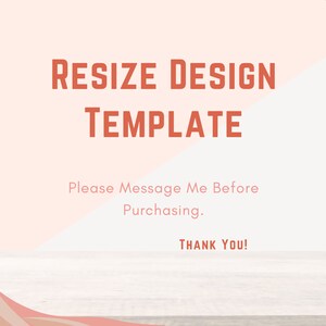 May include: A pink and white background with a wooden surface. The text "RESIZE DESIGN TEMPLATE" is in orange. The text "Please Message Me Before Purchasing. THANK YOU!" is in black.
