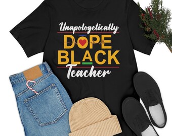 Unapologetically Dope Black Teacher Shirt, Black Teacher Shirt, Dope Black Teacher Shirt, Teacher Christmas Gift