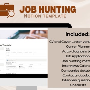 May include: A computer screen displaying a Notion job hunting template with a list of features including CV and cover letter version control, career planner, auto-diagnosis test, job applications, job hunting metrics, interviews calendar, companies database, contacts database, interview questions, and checklists. The text "Job Hunting Template" is displayed on the screen. The text "JOB HUNTING" is displayed in brown text above the screen. The text "NOTION TEMPLATE" is displayed in brown text below the screen. The text "Included:" is displayed in brown text to the right of the screen. The text "N" is displayed in a white square to the right of the screen.