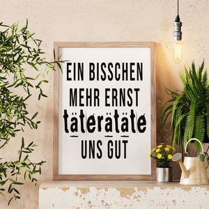 Spruch Poster Ein bisschen mehr Ernst täterätäte uns gut Perfektes Büro Bild Bild 6