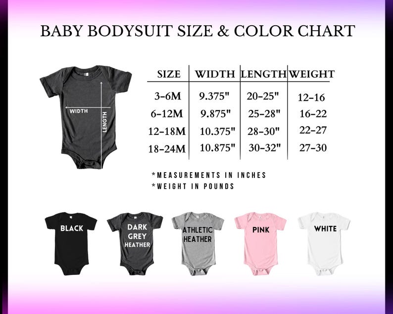 May include: A baby bodysuit size and color chart. The chart includes size, width, length, and weight measurements in inches and pounds. Bodysuit colors include black, dark grey heather, athletic heather, pink, and white.