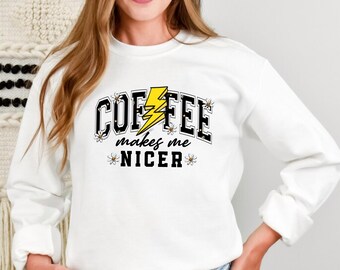 Funny Coffee Makes Me Nicer Sweatshirt, Coffee Lover Gift