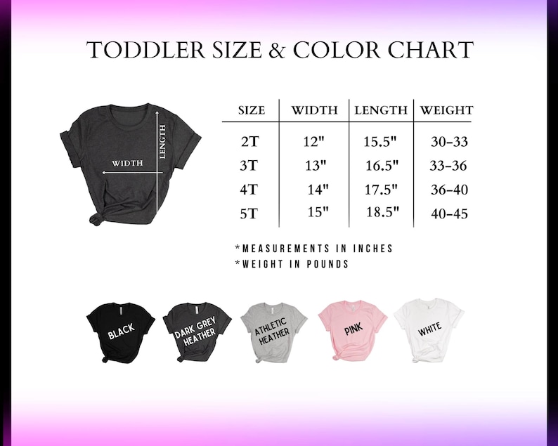 May include: A toddler size and color chart with a dark grey t-shirt graphic. The chart lists sizes 2T to 5T, with width and length measurements in inches, and weight in pounds. Color options include black, dark grey heather, athletic heather, pink, and white.