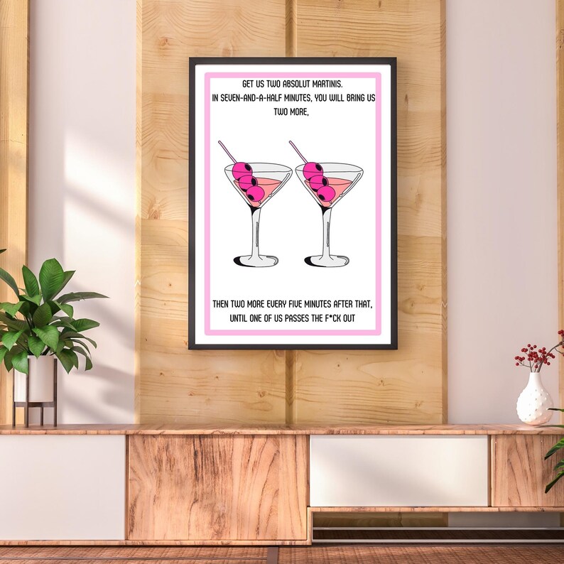 May include: A pink and white illustration of two martini glasses with olives. The text reads "Get us two Absolut Martinis. In seven-and-a-half minutes, you will bring us two more. Then two more every five minutes after that, until one of us passes the f*ck out."