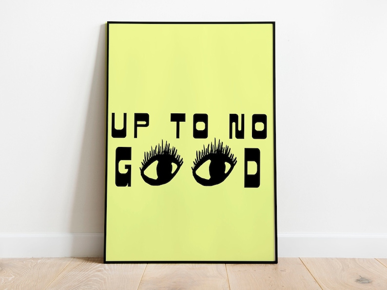 May include: A yellow poster with black text and illustrations. The text reads "UP TO NO GOOD" with two black eyes with eyelashes.