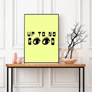 May include: A yellow poster with black text that reads "UP TO NO GOOD" with two black eyes with eyelashes below the text.