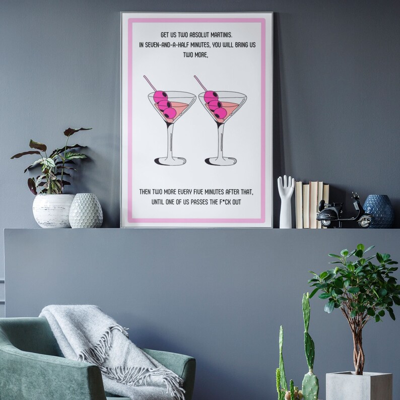 May include: A pink and white poster with a humorous quote about drinking martinis. The text reads "Get us two Absolut martinis. In seven-and-a-half minutes, you will bring us two more. Then two more every five minutes after that, until one of us passes the f*ck out."