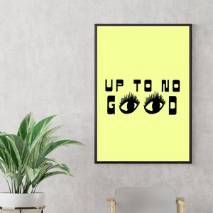 May include: A yellow poster with black text that reads "UP TO NO GOOD" with two black eyes looking to the right.