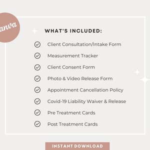 May include: A checklist of items included in a digital download, with a Canva logo in the top left corner. The checklist includes: Client Consultation/Intake Form, Measurement Tracker, Client Consent Form, Photo & Video Release Form, Appointment Cancellation Policy, Covid-19 Liability Waiver & Release, Pre Treatment Cards, and Post Treatment Cards. The text "INSTANT DOWNLOAD" is at the bottom of the checklist.