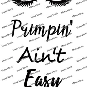 May include: Black text on a white background reads "Primpin Ain't Easy" in a cursive font. Above the text are two sets of black eyelashes. The words "Mama Morris" are repeated diagonally across the background.