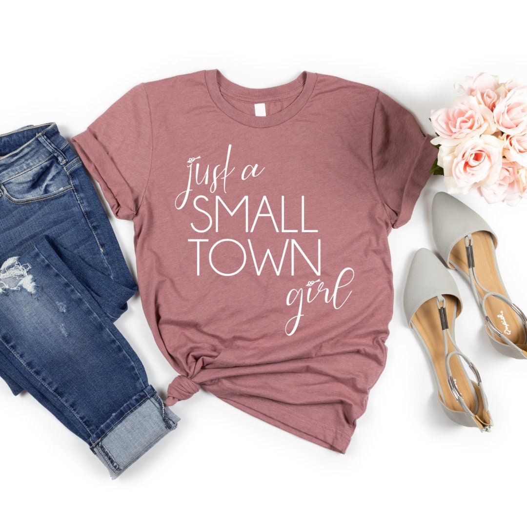 Just A Small Town Girl T-shirt or Sweater 
