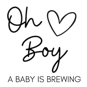 May include: Black and white calligraphy text that reads "Oh Boy" with a heart symbol in between the words. Below the text is the phrase "A Baby Is Brewing".