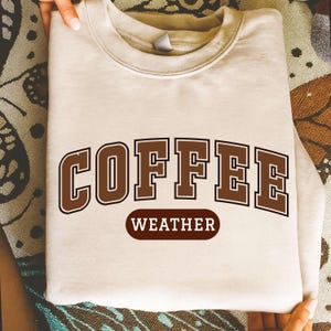 Coffee Weather Fall Shirt SVG, Fall Coffee varsity PNG, Sweater weather coffee svg, Cozy coffee fall sweatshirt, Autumn coffee lover png,
